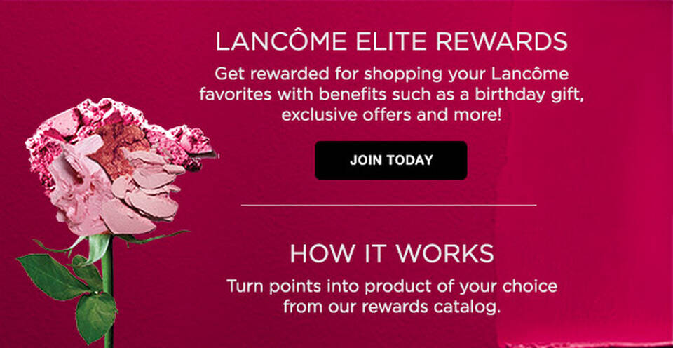 Lancome elite rewards. Get rewarded for shopping your Lancome favorites with benefits such as a birthday gift, exclusive offers and more. Join today. How it works. Turn points into product of your choice of rewards.